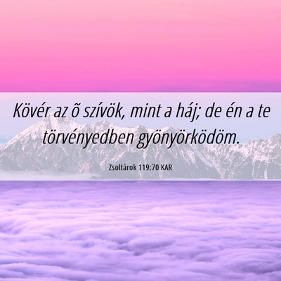 Picture 06 - Zsoltárok 119:70 KAR - Kövér az õ szívök, mint a háj; de én a te - Bible Verse Picture