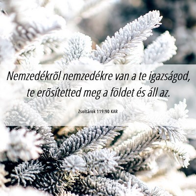 Picture 06 - Zsoltárok 119:90 KAR - Nemzedékrõl nemzedékre van a te igazságod, te - Bible Verse Picture
