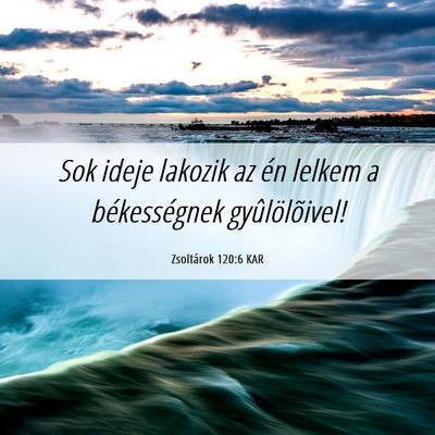 Picture 06 - Zsoltárok 120:6 KAR - Sok ideje lakozik az én lelkem a békességnek - Bible Verse Picture