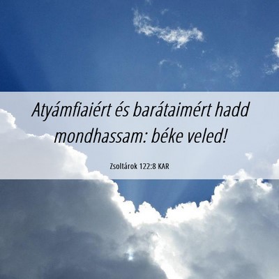 Picture 06 - Zsoltárok 122:8 KAR - Atyámfiaiért és barátaimért hadd mondhassam: - Bible Verse Picture