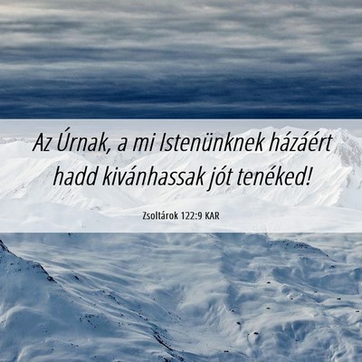 Picture 06 - Zsoltárok 122:9 KAR - Az Úrnak, a mi Istenünknek házáért hadd - Bible Verse Picture