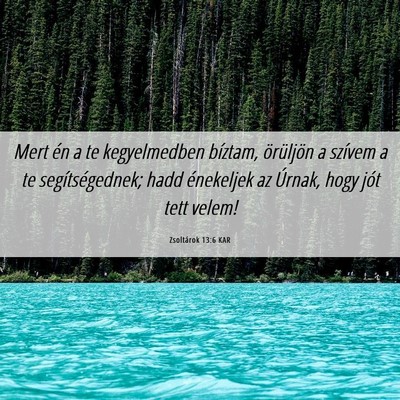 Picture 06 - Zsoltárok 13:6 KAR - Mert én a te kegyelmedben bíztam, örüljön a - Bible Verse Picture