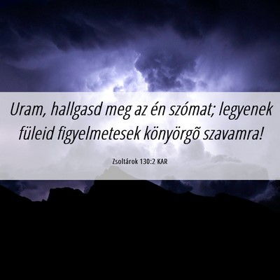 Picture 06 - Zsoltárok 130:2 KAR - Uram, hallgasd meg az én szómat; legyenek - Bible Verse Picture