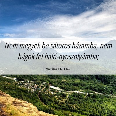 Picture 06 - Zsoltárok 132:3 KAR - Nem megyek be sátoros házamba, nem hágok fel - Bible Verse Picture