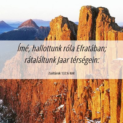 Picture 06 - Zsoltárok 132:6 KAR - Ímé, hallottunk róla Efratában; rátaláltunk - Bible Verse Picture