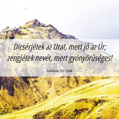 Picture 06 - Zsoltárok 135:3 KAR - Dicsérjétek az Urat, mert jó az Úr; - Bible Verse Picture