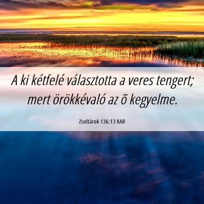 Picture 06 - Zsoltárok 136:13 KAR - A ki kétfelé választotta a veres tengert; mert - Bible Verse Picture