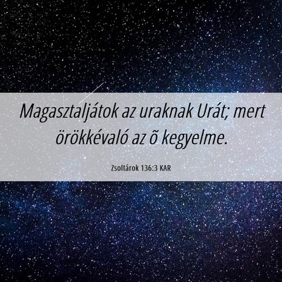 Picture 06 - Zsoltárok 136:3 KAR - Magasztaljátok az uraknak Urát; mert - Bible Verse Picture