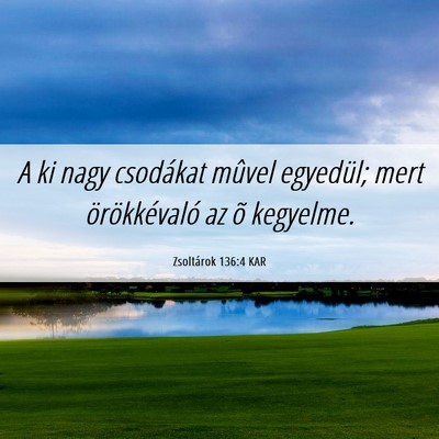 Picture 06 - Zsoltárok 136:4 KAR - A ki nagy csodákat mûvel egyedül; mert - Bible Verse Picture