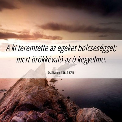 Picture 06 - Zsoltárok 136:5 KAR - A ki teremtette az egeket bölcseséggel; mert - Bible Verse Picture