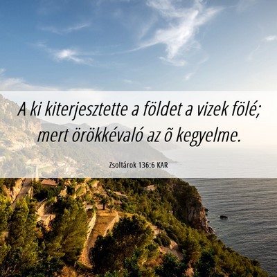 Picture 06 - Zsoltárok 136:6 KAR - A ki kiterjesztette a földet a vizek fölé; - Bible Verse Picture