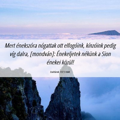 Picture 06 - Zsoltárok 137:3 KAR - Mert énekszóra nógattak ott elfogóink, - Bible Verse Picture