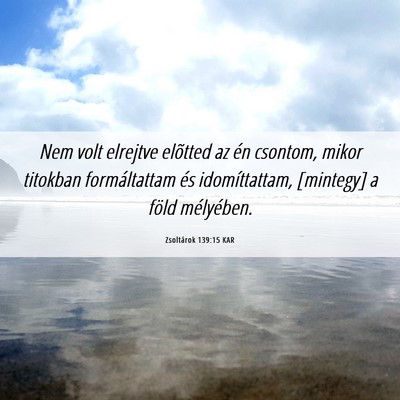 Picture 06 - Zsoltárok 139:15 KAR - Nem volt elrejtve elõtted az én csontom, mikor - Bible Verse Picture