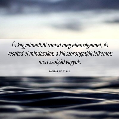 Picture 06 - Zsoltárok 143:12 KAR - És kegyelmedbõl rontsd meg ellenségeimet, és - Bible Verse Picture