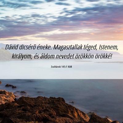 Picture 06 - Zsoltárok 145:1 KAR - Dávid dicsérõ éneke. Magasztallak téged, - Bible Verse Picture