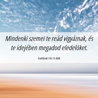 Picture 06 - Zsoltárok 145:15 KAR - Mindenki szemei te reád vigyáznak, és te - Bible Verse Picture