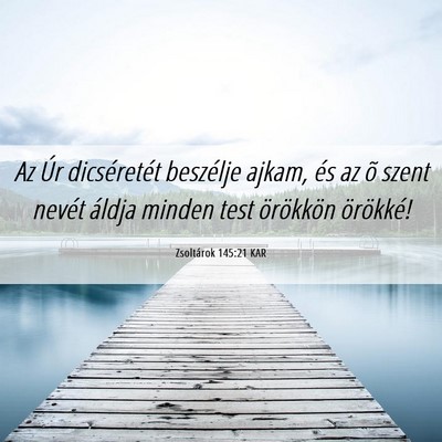 Picture 06 - Zsoltárok 145:21 KAR - Az Úr dicséretét beszélje ajkam, és az õ - Bible Verse Picture