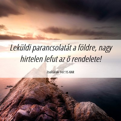 Picture 06 - Zsoltárok 147:15 KAR - Leküldi parancsolatát a földre, nagy hirtelen - Bible Verse Picture