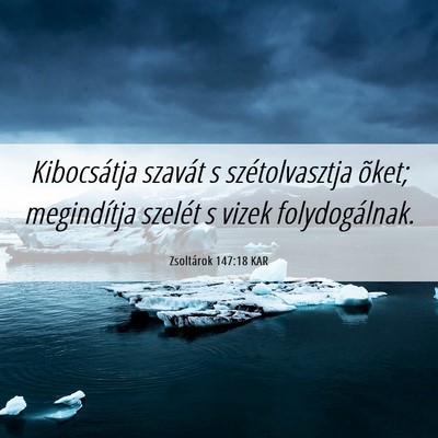 Picture 06 - Zsoltárok 147:18 KAR - Kibocsátja szavát s szétolvasztja õket; - Bible Verse Picture