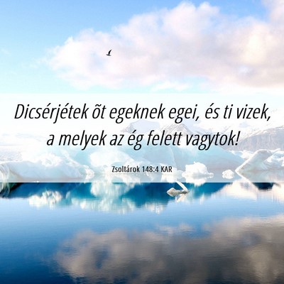 Picture 06 - Zsoltárok 148:4 KAR - Dicsérjétek õt egeknek egei, és ti vizek, a - Bible Verse Picture