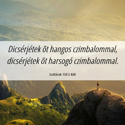 Picture 06 - Zsoltárok 150:5 KAR - Dicsérjétek õt hangos czimbalommal, - Bible Verse Picture