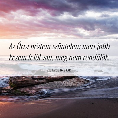 Picture 06 - Zsoltárok 16:8 KAR - Az Úrra néztem szüntelen; mert jobb kezem - Bible Verse Picture