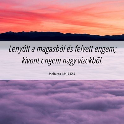 Picture 06 - Zsoltárok 18:17 KAR - Lenyúlt a magasból és felvett engem; kivont - Bible Verse Picture