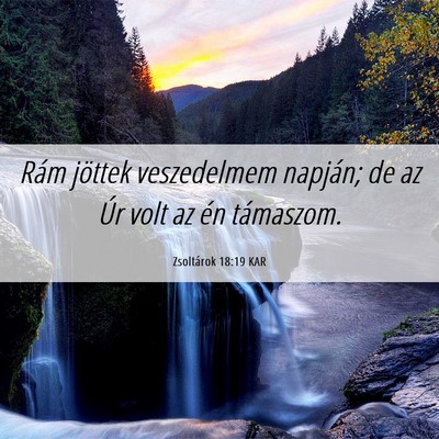 Picture 06 - Zsoltárok 18:19 KAR - Rám jöttek veszedelmem napján; de az Úr volt - Bible Verse Picture