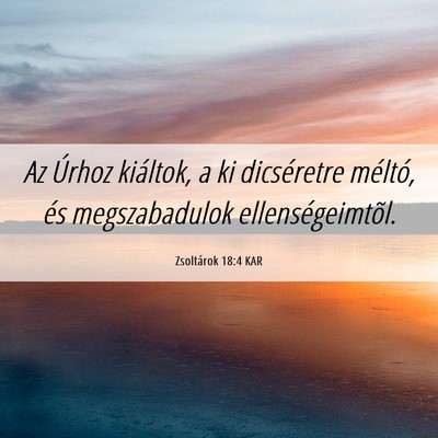 Picture 06 - Zsoltárok 18:4 KAR - Az Úrhoz kiáltok, a ki dicséretre méltó, és - Bible Verse Picture