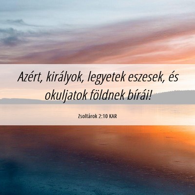Picture 06 - Zsoltárok 2:10 KAR - Azért, királyok, legyetek eszesek, és - Bible Verse Picture