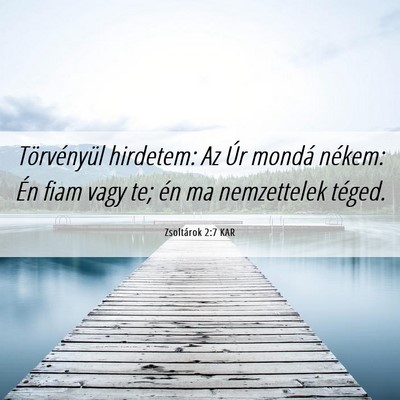 Picture 06 - Zsoltárok 2:7 KAR - Törvényül hirdetem: Az Úr mondá nékem: Én - Bible Verse Picture