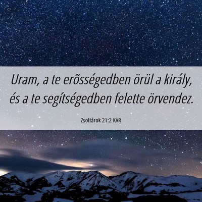 Picture 06 - Zsoltárok 21:2 KAR - Uram, a te erõsségedben örül a király, és a - Bible Verse Picture