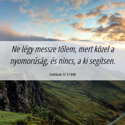 Picture 06 - Zsoltárok 22:12 KAR - Ne légy messze tõlem, mert közel a - Bible Verse Picture
