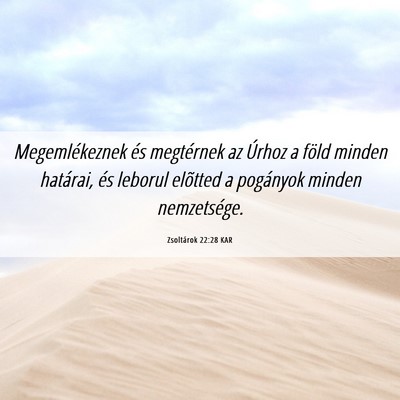 Picture 06 - Zsoltárok 22:28 KAR - Megemlékeznek és megtérnek az Úrhoz a föld - Bible Verse Picture