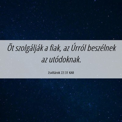 Picture 06 - Zsoltárok 22:31 KAR - Õt szolgálják a fiak, az Úrról beszélnek az - Bible Verse Picture
