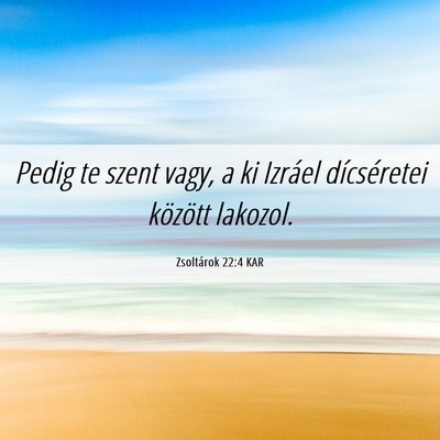 Picture 06 - Zsoltárok 22:4 KAR - Pedig te szent vagy, a ki Izráel dícséretei - Bible Verse Picture