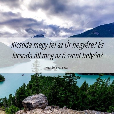 Picture 06 - Zsoltárok 24:3 KAR - Kicsoda megy fel az Úr hegyére? És kicsoda - Bible Verse Picture