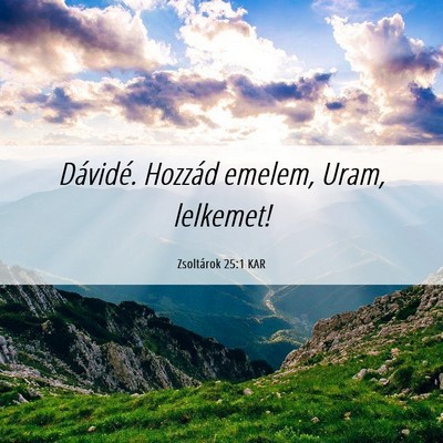Picture 06 - Zsoltárok 25:1 KAR - Dávidé. Hozzád emelem, Uram, - Bible Verse Picture
