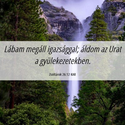 Picture 06 - Zsoltárok 26:12 KAR - Lábam megáll igazsággal; áldom az Urat a - Bible Verse Picture