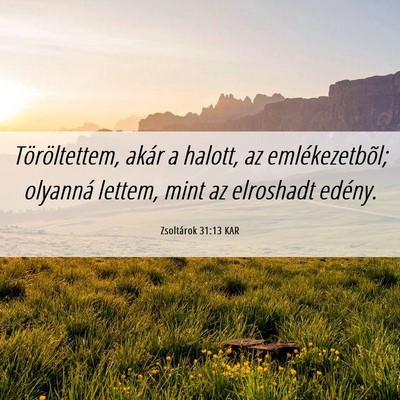Picture 06 - Zsoltárok 31:13 KAR - Töröltettem, akár a halott, az emlékezetbõl; - Bible Verse Picture