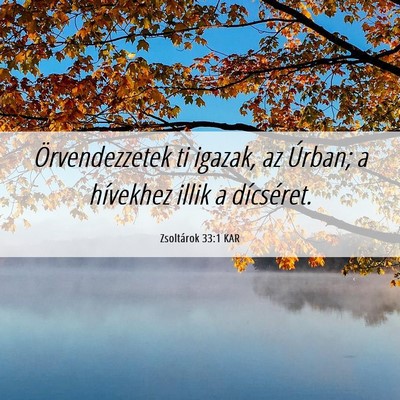 Picture 06 - Zsoltárok 33:1 KAR - Örvendezzetek ti igazak, az Úrban; a hívekhez - Bible Verse Picture