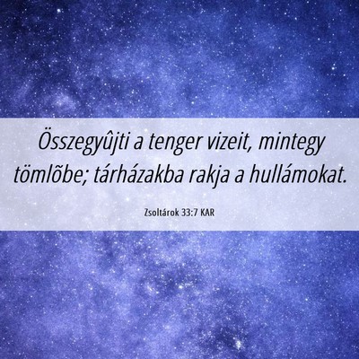 Picture 06 - Zsoltárok 33:7 KAR - Összegyûjti a tenger vizeit, mintegy tömlõbe; - Bible Verse Picture