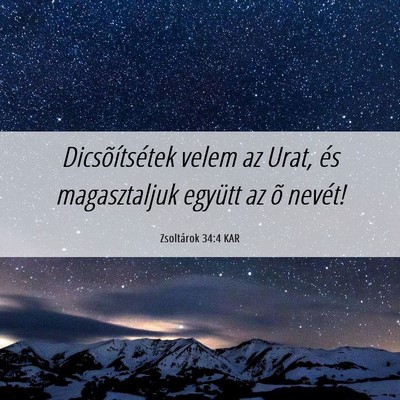 Picture 06 - Zsoltárok 34:4 KAR - Dicsõítsétek velem az Urat, és magasztaljuk - Bible Verse Picture