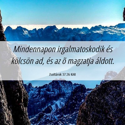 Picture 06 - Zsoltárok 37:26 KAR - Mindennapon irgalmatoskodik és kölcsön ad, és - Bible Verse Picture