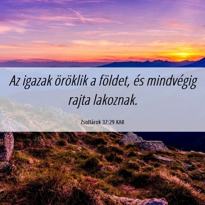 Picture 06 - Zsoltárok 37:29 KAR - Az igazak öröklik a földet, és mindvégig - Bible Verse Picture