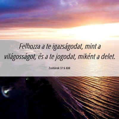Picture 06 - Zsoltárok 37:6 KAR - Felhozza a te igazságodat, mint a - Bible Verse Picture