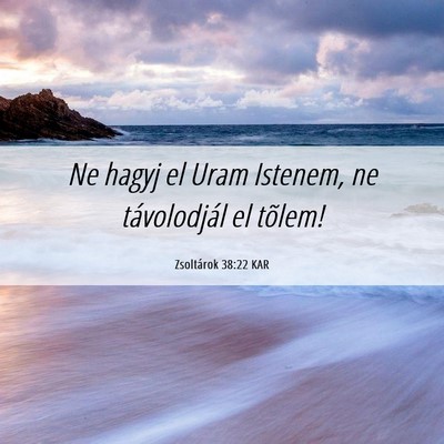 Picture 06 - Zsoltárok 38:22 KAR - Ne hagyj el Uram Istenem, ne távolodjál el - Bible Verse Picture