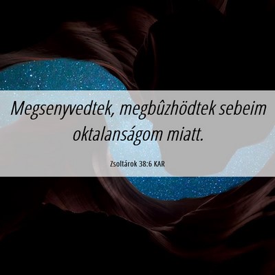 Picture 06 - Zsoltárok 38:6 KAR - Megsenyvedtek, megbûzhödtek sebeim - Bible Verse Picture