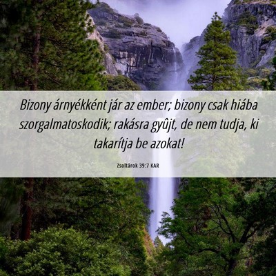 Picture 06 - Zsoltárok 39:7 KAR - Bizony árnyékként jár az ember; bizony csak - Bible Verse Picture