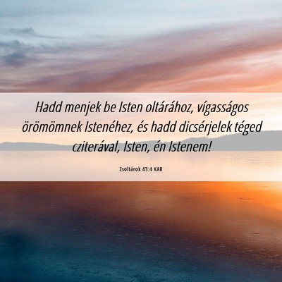 Picture 06 - Zsoltárok 43:4 KAR - Hadd menjek be Isten oltárához, vígasságos - Bible Verse Picture